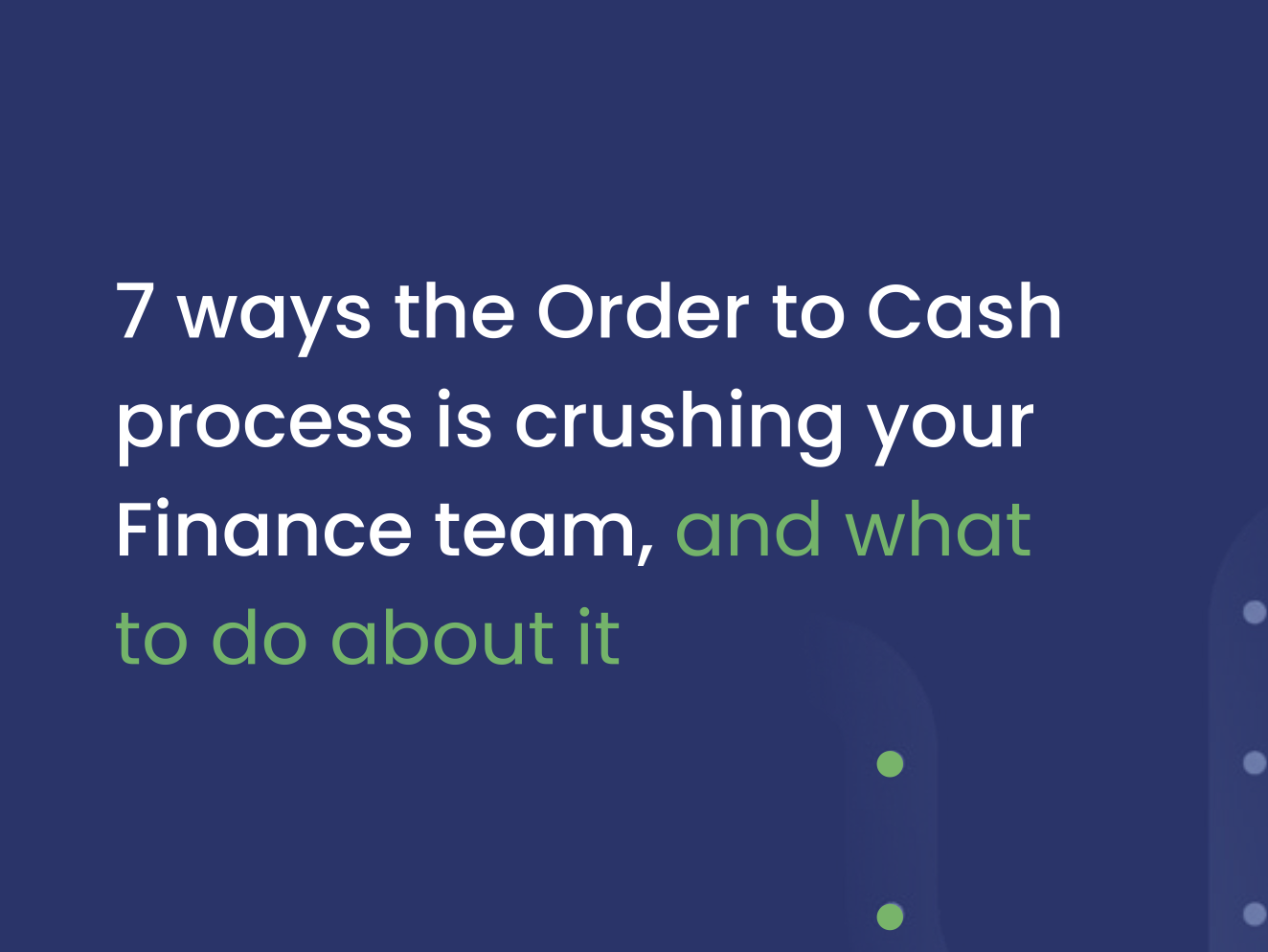 7 ways the Order to Cash process is crushing your Finance team, and what to do about it
